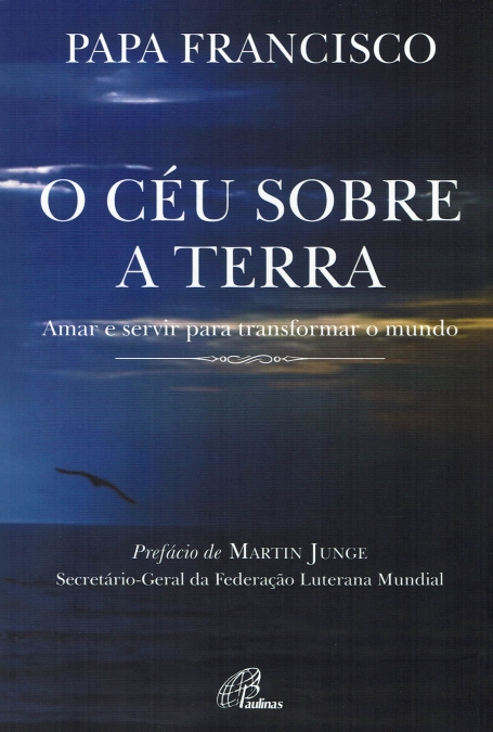 O CEU SOBRE A TERRA amar e servir para transformar o mundo