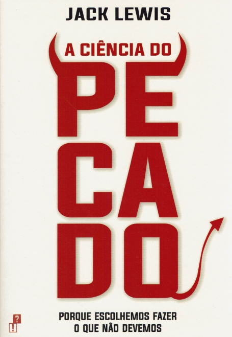 A CIÊNCIA DO PECADO - PORQUE ESCOLHEMOS FAZER O QUE NÃO DEVEMOS