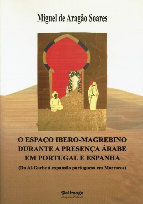 ESPACO IBERO-MAGREBINO DURANTE A PRESENCA ARABE EM PORTUGAL E ESPANHA - do al-garbe a expansao portuguesa em Marrocos