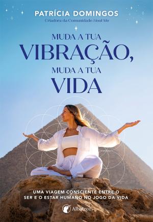 05608.10 - MUDA A TUA VIBRAÇÃO, MUDA A TUA VIDA - Uma viagem consciente entre o ser e o estar humano no jogo da vida