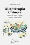 Dietoterapia Chinesa - Nutrição para Corpo, Mente e Espírito - 1ª/2015