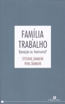 FAMILIA E TRABALHO - OPOSICAO OU HARMONIA?