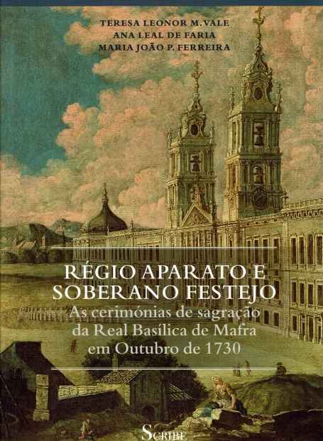 RÉGIO APARATO E SOBERANO FESTEJO - AS CERIMÓNIAS DE SAGRAÇÃO DA REAL BASÍLICA DE MAFRA EM OUTUBRO DE 1730