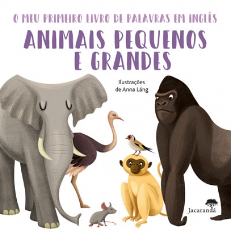 O MEU PRIMEIRO LIVRO DE PALAVRAS EM INGLÊS - ANIMAIS PEQUENOS E GRANDES