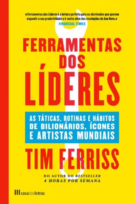 FERRAMENTAS DOS LIDERES - AS TATICAS, ROTINAS E HABITOS DE BILIONARIOS, ICONES E ARTISTAS MUNDIAIS