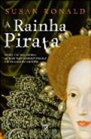 RAINHA PIRATA - Isabel I de Inglaterra, os seus aventureiros piratas e o dealbar do imperio