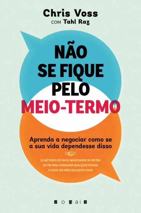 NAO SE FIQUE PELO MEIO-TERMO - APRENDA A NEGOCIAR COMO SE A SUA VIDA DEPENDESSE DISSO