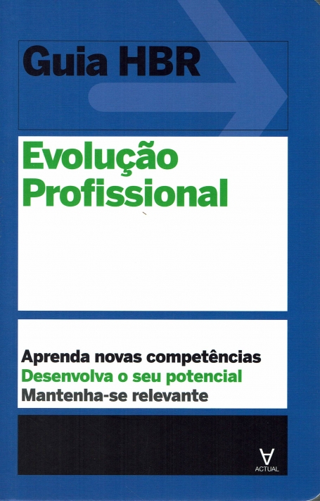 GUIA HBR - EVOLUÇAO PROFISSIONAL - aprenda nova competencias , desenvolva o seupotencial e mantenha-se relevante