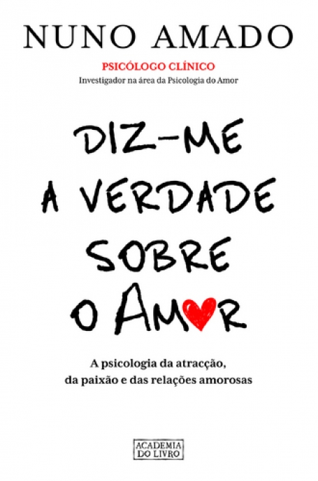 DIZ-ME A VERDADE SOBRE O AMOR - a psicologia da atraccao, da paixao e das relacoes amorosas
