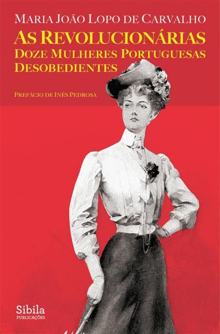 AS REVOLUCIONÁRIAS - Doze Mulheres Portuguesas Desobedientes