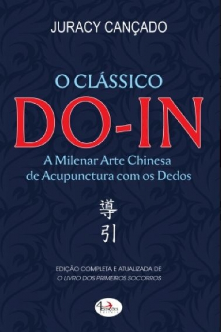 CLASSICO DO-IN - A MILENAR ARTE CHINESA DE ACUPUNCTURA COM OS DEDOS - edicao completa e atualizada de O Livro dos Primeiros Socorros