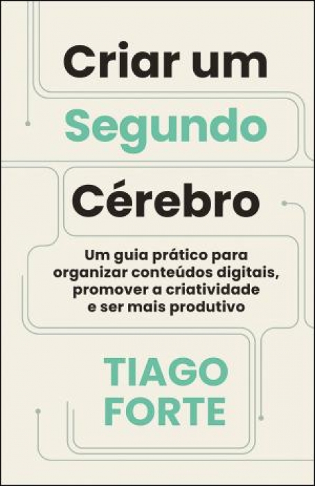 03654.10 CRIAR UM SEGUNDO CÉREBRO - um guia pratico para organizar conteudos digitais promover a criatividade e ser mais produtivo
