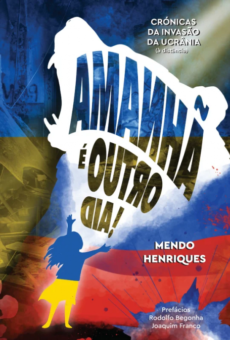 AMANHÃ É OUTRO DIA ! - Crónicas da Invasão da Ucrânia (à distância)