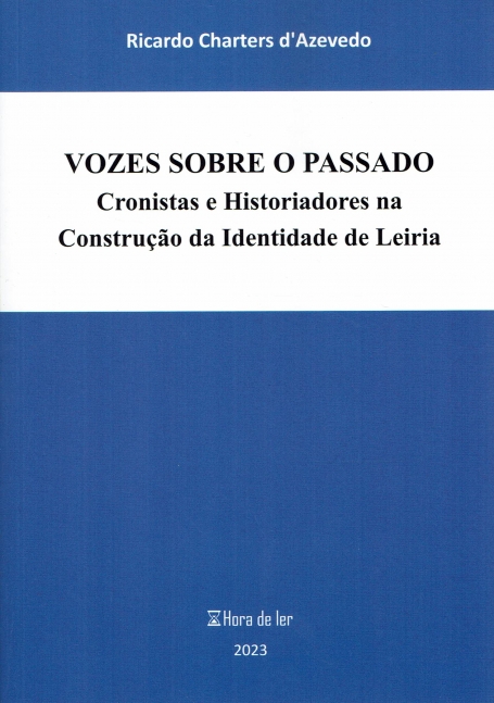VOZES SOBRE O PASSADO - cronistas e historiadores na construção da identidade de Leiria