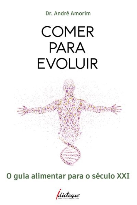 COMER PARA EVOLUIR - O GUIA ALIMENTAR PARA O SÉCULO XXI