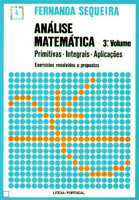 ANALISE MATEMATICA - PRIMITIVAS INTEGRAIS APLICACOES 3º VOLUME - exercicios resolvidos e propostos