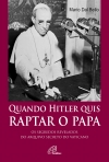 QUANDO HITLER QUIS RAPTAR O PAPA - os segredos revelados do arquivo secreto do vaticano