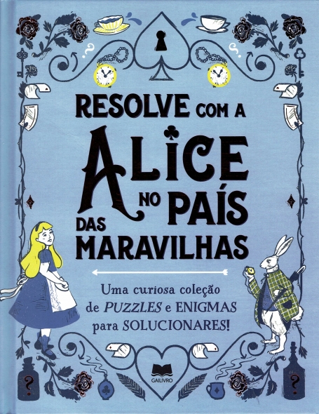 RESOLVE COM A ALICE NO PAIS DAS MARAVILHAS- uma curiosa coleção de puzzles e enigmas para solucionares