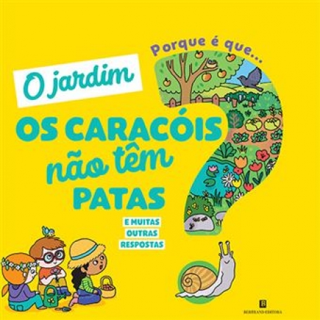 PORQUE É QUE ... O JARDIM - OS CARACOIS NÃO TEM PATAS E MUITAS OUTRAS RESPOSTAS