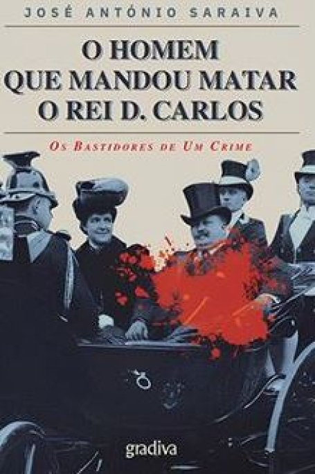 O HOMEM QUE MANDOU MATAR O REI D. CARLOS os bastidores de um crime