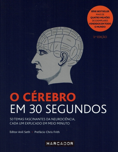 O CEREBRO EM 30 SEGUNDOS 50 temas fanscinantes da neurociencia, cada um explicadoem meio minuto 3ª EDIÇAO
