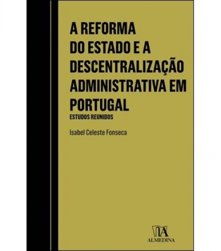 A REFORMA DO ESTADO E A DESCENTRALIZACAO ADMINISTRATIVA EM PORTUGAL estudos reunidos
