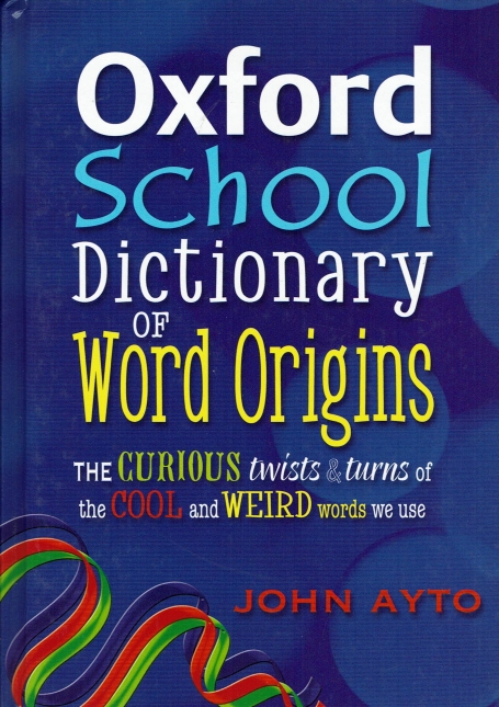 OXFORD SCHOOL DICTIONARY OF WORD ORIGINS
