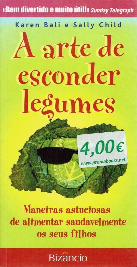 ARTE DE ESCONDER LEGUMES - MANEIRAS ASTUCIOSAS DE ALIMENTAR SAUDAVELMENTE OS SEUS FILHOS