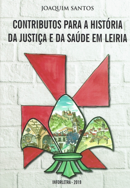 CONTRIBUTOS PARA A HISTÓRIA DA JUSTIÇA E DA SAÚDE EM LEIRIA