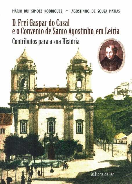 D. FREI GASPAR DO CASAL E O CONVENTO DE SANTO AGOSTINHO, EM LEIRIA - Contributos para a sua História