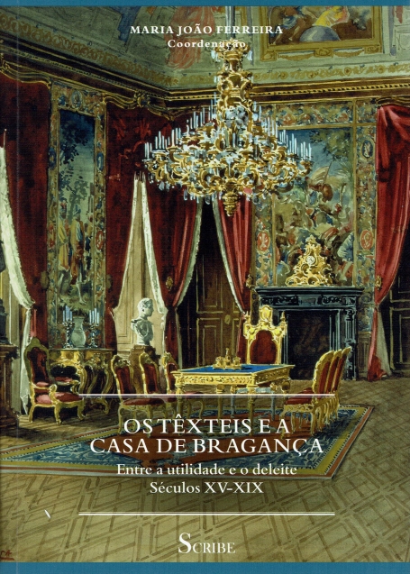 TEXTEIS E A CASA DE BRAGANCA - ENTRE A UTILIDADE E O DELEITE - SECULOS XV-XIX