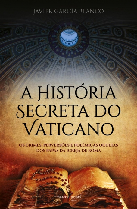 HISTORIA SECRETA DO VATICANO - os crimes, perversoes e polemicas oculta dos papas da Igreja de Roma