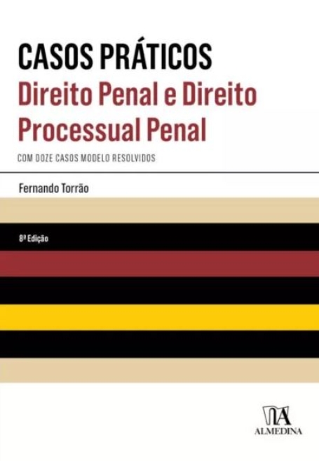 CASOS PRÁTICOS - DIREITO PENAL E DIREITO PROCESSUAL PENAL com doze casos modelo resolvidos