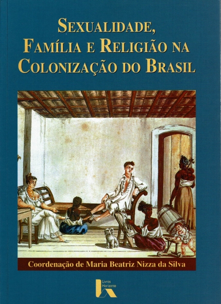 SEXUALIDADE, FAMILIA E RELIGIAO NA COLONIZACAO DO BRASIL