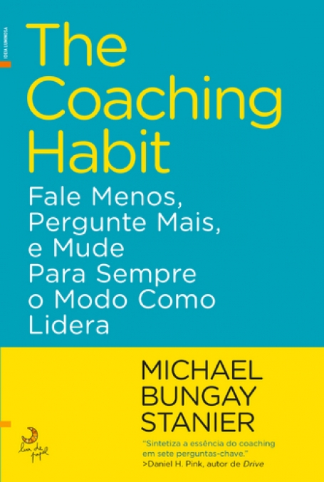 THE COACHING HABIT - FALE MENOS PERGUNTE MAIS E MUDE PARA SEMPRE O MODO COMO LIDERA