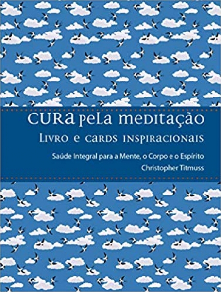 CURA PELA MEDITAÇÃO - SAÚDE INTEGRAL PARA A MENTE, O CORPO E O ESPÍRITO