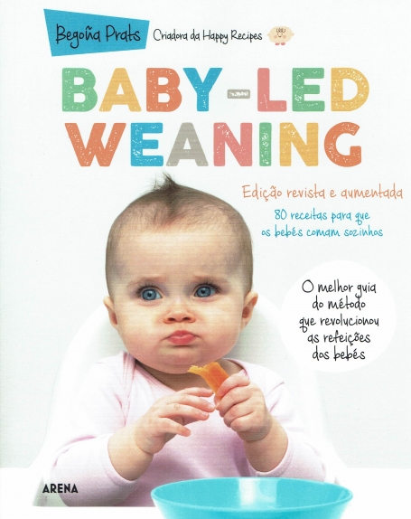 BABY-LED WEANING , O MELHOR GUIA DO METODO QUE REVOLUCIONOU AS REFEIÇOES DOS BEBES ediçao revista e aumentada - 80receitas ara que os bebes comam sozinhos