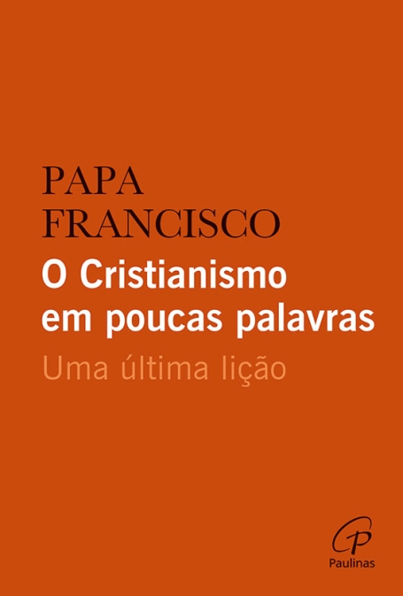 O CRISTIANISMO EM POUCAS PALAVRAS - UMA ULTIMA LIÇÃO