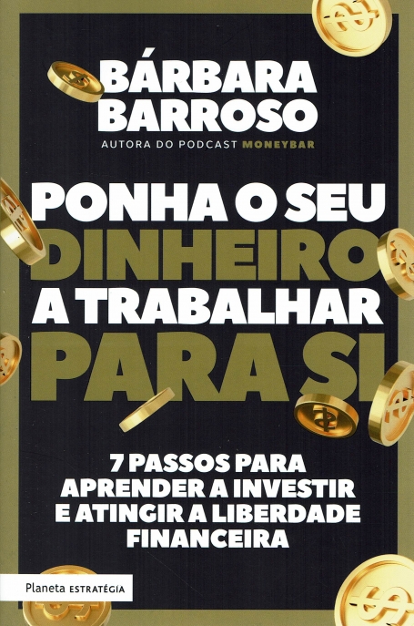 PONHA O SEU DINHEIRO TRBALHAR PARA SI - 7 PASSOS PARA APRENDER A INVESTIR E ATINGIR A LIBERDADE FINANCEIRA