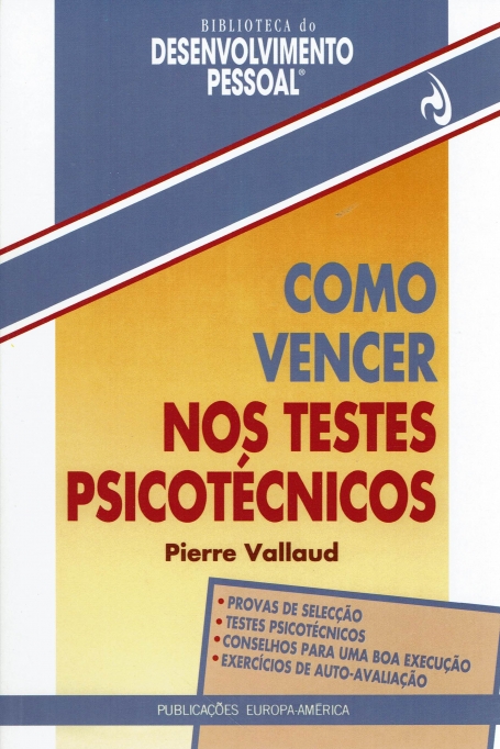 COMO VENCER NOS TESTES PSICOTECNICOS - provas de seleccao, testes psicotecnicos, conselhos para uma boa execucao, exercicios de auto-avaliacao