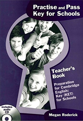 PRACTISE AND PASS KEY FOR SCHOOLS - TEACHER S BOOK - preparation for Cambridge English: Key (KET) for schools - includes audio cd