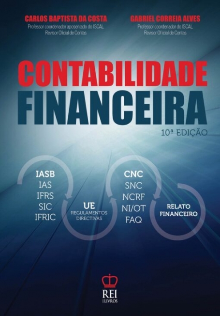 CONTABILIDADE FINANCEIRA 10 EDIÇAO : IASB, IAS, IFRS, SIC, IFRIC, UE, CNC, SNC, NCRF, NI/OT, FAQ, RELATO FINANCEIRO