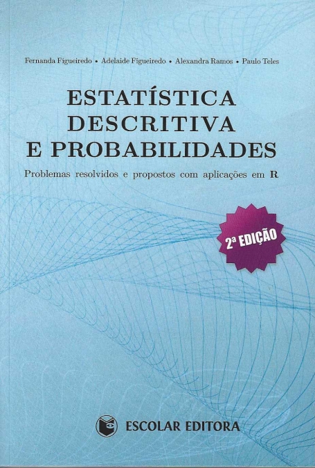ESTATISTICA DESCRITIVA E PROBABILIDADES - PROBLEMAS RESOLVIDOS E PROPOSTOS COM APLICACOES EM R 2ª EDICAO