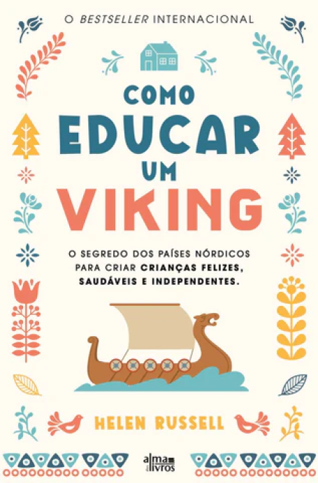 COMO EDUCAR UM VIKING - Os segredos dos paises nórdicos para formar crianças felizes saudaveis e independentes