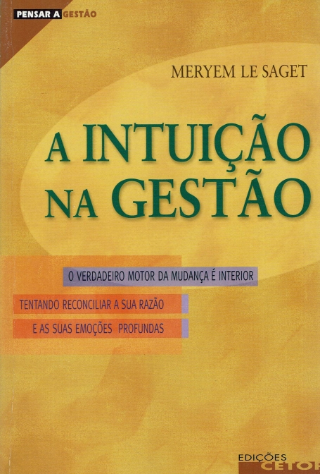 A INTUICAO NA GESTAO - o verdadeiro motor da mudanca e interior. Tentando reconciliar a sua razao e as suas emocoes profundas