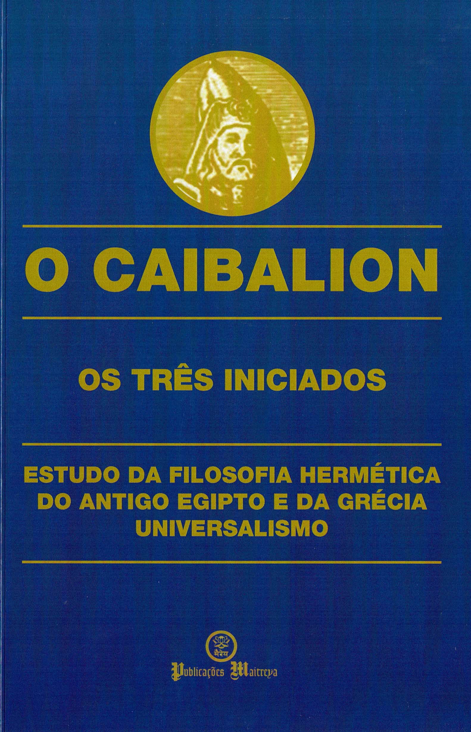 O CAIBALION - OS TRÊS INICIADOS - estudo da filosofia hermética do antigo Egipto e da Grécia universalismo