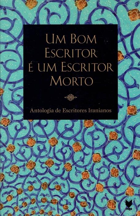 UM BOM ESCRITOR E UM ESCRITOR MORTO - ANTOLOGIA DE ESCRITORES IRANIANOS