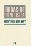 VOLTAR ATRAS PARA QUE? - OBRAS DE IRENE LISBOA