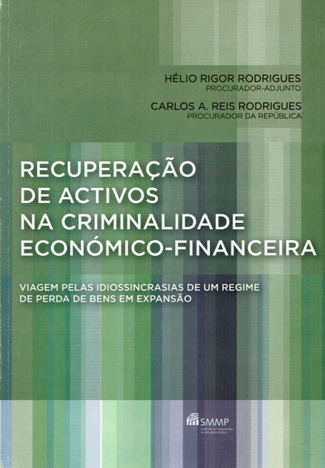 RECUPERACAO DE ACTIVOS NA CRIMINALIDADE ECONOMICO FINANCEIRA - VIAGEM PELAS IDIOSSINCRASIAS DE UM REGIME DE PERDA DE BENS EM EXPANSAO
