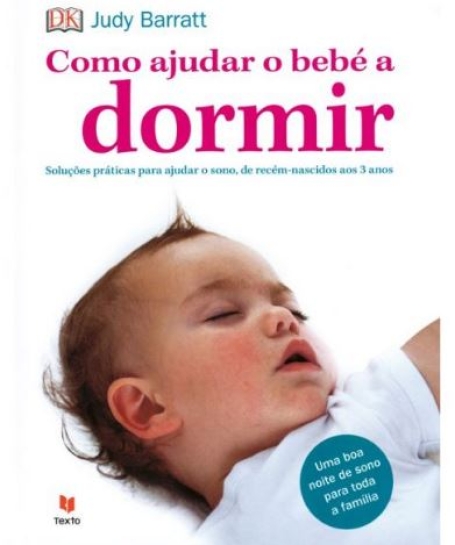 COMO AJUDAR O BEBE A DORMIR - solucoes praticas para ajudar o sono, de recem-nascidos aos 3 anos